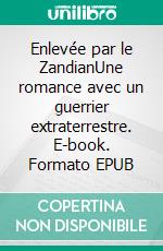 Enlevée par le ZandianUne romance avec un guerrier extraterrestre. E-book. Formato EPUB ebook