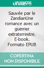 Sauvée par le ZandianUne romance avec un guerrier extraterrestre. E-book. Formato EPUB ebook