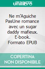 Ne m’Aguiche PasUne romance avec un sugar daddy mafieux. E-book. Formato EPUB ebook