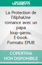 La Protection de l'AlphaUne romance avec un papa loup-garou. E-book. Formato EPUB ebook