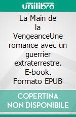 La Main de la VengeanceUne romance avec un guerrier extraterrestre. E-book. Formato EPUB ebook