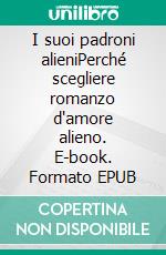 I suoi padroni alieniPerché scegliere romanzo d'amore alieno. E-book. Formato EPUB ebook