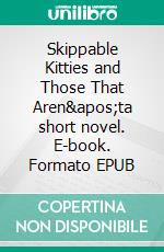 Skippable Kitties and Those That Aren&apos;ta short novel. E-book. Formato EPUB ebook