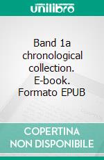 Band 1a chronological collection. E-book. Formato EPUB ebook di Ithaka O.