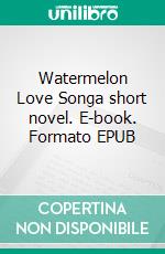 Watermelon Love Songa short novel. E-book. Formato EPUB ebook di Aim Han