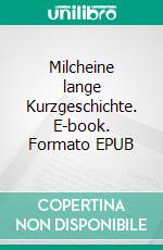 Milcheine lange Kurzgeschichte. E-book. Formato EPUB ebook