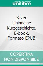 Silver Liningeine Kurzgeschichte. E-book. Formato EPUB ebook di Ithaka O.