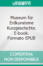 Museum für Erdkunsteine Kurzgeschichte. E-book. Formato EPUB ebook di Ithaka O.