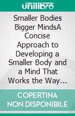 Smaller Bodies Bigger MindsA Concise Approach to Developing a Smaller Body and a Mind That Works the Way God Intends for It To. E-book. Formato EPUB ebook di Esther Ebireri