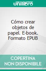 Cómo crear objetos de papel. E-book. Formato EPUB