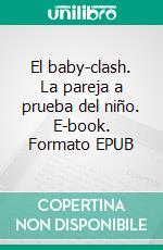 El baby-clash. La pareja a prueba del niño. E-book. Formato EPUB