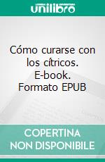 Cómo curarse con los cítricos. E-book. Formato EPUB ebook