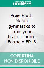 Brain book. Mental gymnastics to train your brain. E-book. Formato EPUB ebook di Charles Phillips