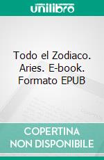 Todo el Zodiaco. Aries. E-book. Formato EPUB ebook di Equipo de expertos 2100