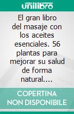 El gran libro del masaje con los aceites esenciales. 56 plantas para mejorar su salud de forma natural. E-book. Formato EPUB ebook