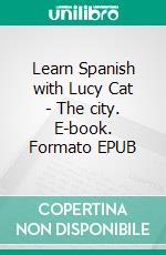 Learn Spanish with Lucy Cat - The city. E-book. Formato EPUB ebook