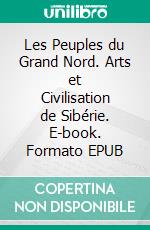 Les Peuples du Grand Nord. Arts et Civilisation de Sibérie. E-book. Formato EPUB ebook