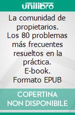 La comunidad de propietarios. Los 80 problemas más frecuentes resueltos en la práctica. E-book. Formato EPUB ebook