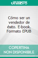 Cómo ser un vendedor de éxito. E-book. Formato EPUB ebook