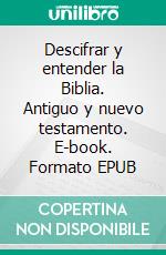 Descifrar y entender la Biblia. Antiguo y nuevo testamento. E-book. Formato EPUB ebook di Aurelio Penna