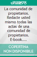La comunidad de propietarios. Redacte usted mismo todas las actas de una comunidad de propietarios. E-book. Formato EPUB ebook