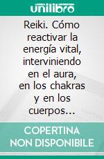 Reiki. Cómo reactivar la energía vital, interviniendo en el aura, en los chakras y en los cuerpos sutiles. E-book. Formato EPUB ebook