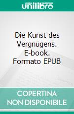Die Kunst des Vergnügens. E-book. Formato EPUB ebook