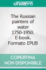 The Russian painters of water 1750-1950. E-book. Formato EPUB ebook