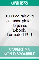 1000 de tablouri ale unor pictori de geniu. E-book. Formato EPUB ebook