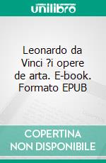 Leonardo da Vinci ?i opere de arta. E-book. Formato EPUB
