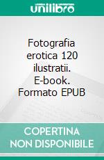 Fotografia erotica 120 ilustratii. E-book. Formato EPUB ebook