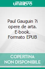 Paul Gauguin ?i opere de arta. E-book. Formato EPUB ebook