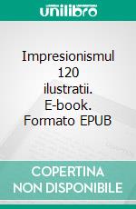 Impresionismul 120 ilustratii. E-book. Formato EPUB ebook