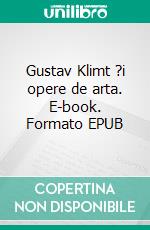 Gustav Klimt ?i opere de arta. E-book. Formato EPUB ebook