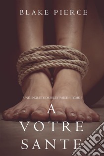 A votre santé (Une enquête de Riley Paige — Tome 6). E-book. Formato EPUB ebook di Blake Pierce