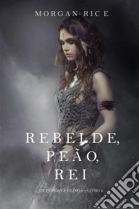 Rebelde, Peão, Rei (De Coroas e Glória – Livro n 4). E-book. Formato EPUB ebook
