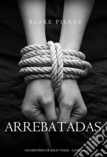 Arrebatadas (Um Mistério de Riley Paige—Livro #3). E-book. Formato EPUB ebook di Blake Pierce