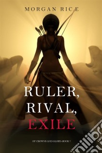 Ruler, Rival, Exile (Of Crowns and Glory—Book 7). E-book. Formato EPUB ebook di Morgan Rice