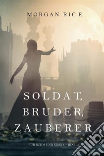 Soldat, Bruder, Zauberer (Für Ruhm und Krone – Buch 5). E-book. Formato EPUB ebook di Morgan Rice