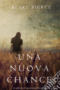 Una Nuova Chance (Un Mistero di Mackenzie White —Libro 2). E-book. Formato EPUB ebook di Blake Pierce