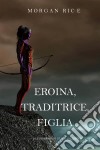 Eroina, Traditrice, Figlia (Di Corone e di Gloria—Libro 6). E-book. Formato EPUB ebook