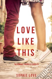 Love Like This (The Romance Chronicles—Book #1). E-book. Formato EPUB ebook di Sophie Love