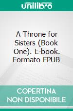 A Throne for Sisters (Book One). E-book. Formato EPUB ebook di Morgan Rice