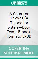 A Court for Thieves (A Throne for Sisters—Book Two). E-book. Formato EPUB ebook di Morgan Rice