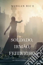 Soldado, Irmão, Feiticeiro (De Coroas e Glória—Livro 5). E-book. Formato EPUB