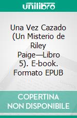 Una Vez Cazado (Un Misterio de Riley Paige—Libro 5). E-book. Formato EPUB ebook di Blake Pierce