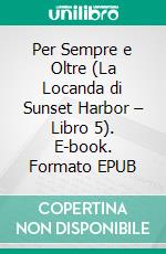 Per Sempre e Oltre (La Locanda di Sunset Harbor – Libro 5). E-book. Formato EPUB ebook