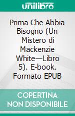 Prima Che Abbia Bisogno (Un Mistero di Mackenzie White—Libro 5). E-book. Formato EPUB ebook di Blake Pierce