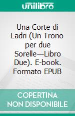 Una Corte di Ladri (Un Trono per due Sorelle—Libro Due). E-book. Formato EPUB