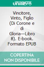 Vincitore, Vinto, Figlio (Di Corone e di Gloria—Libro 8). E-book. Formato EPUB ebook di Morgan Rice